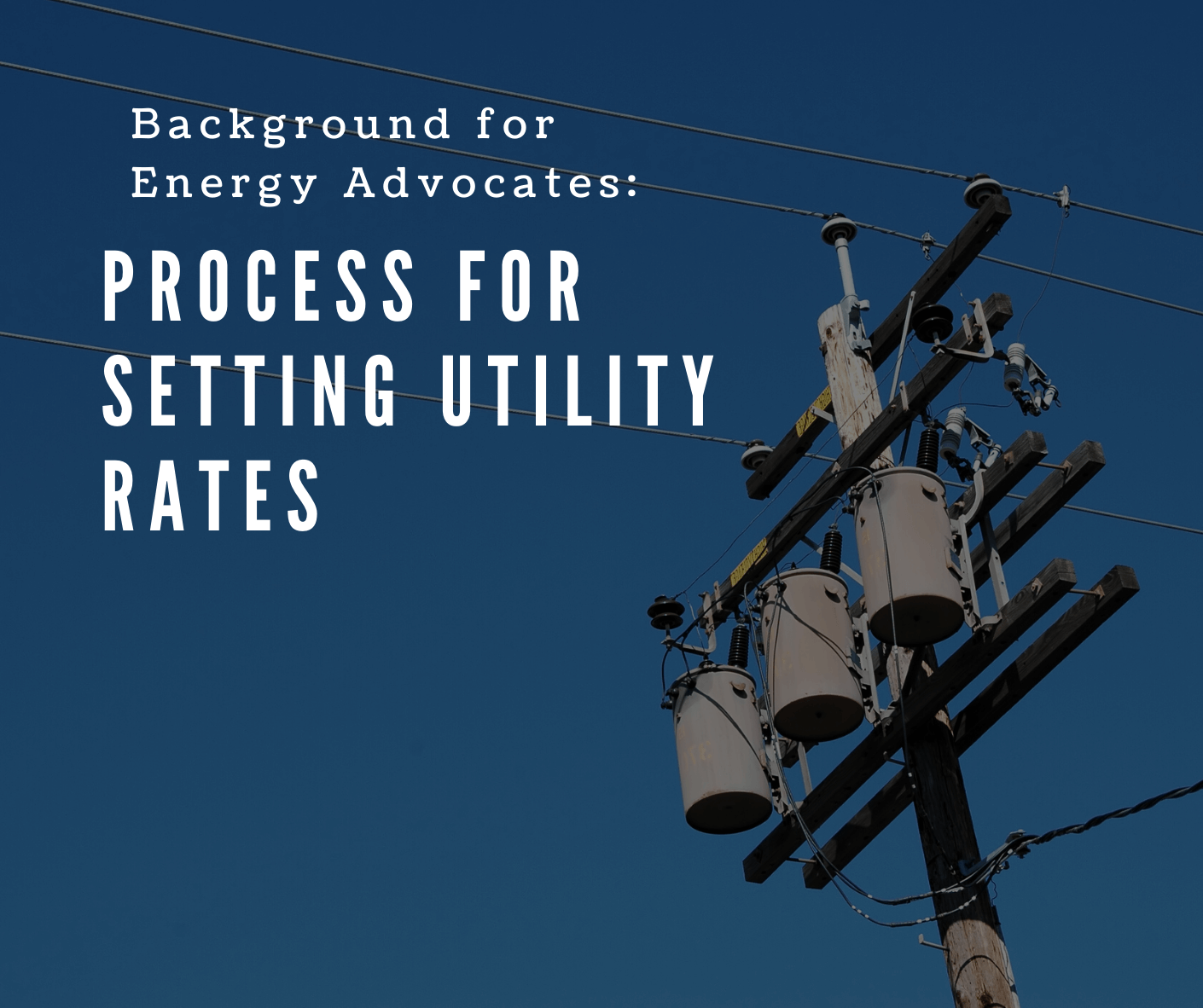 Rate Case Process Background for Energy Advocates: Process for Setting Utility Rates ...